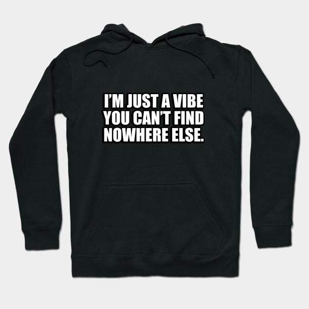 I’m just a vibe you can’t find nowhere else Hoodie by CRE4T1V1TY